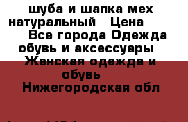 шуба и шапка мех натуральный › Цена ­ 7 000 - Все города Одежда, обувь и аксессуары » Женская одежда и обувь   . Нижегородская обл.